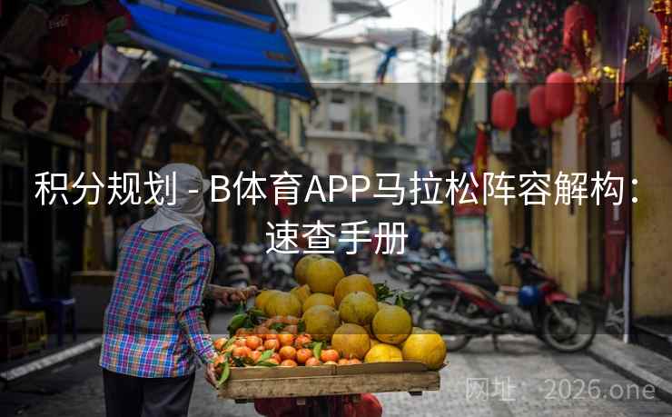 积分规划 - B体育APP马拉松阵容解构：速查手册
