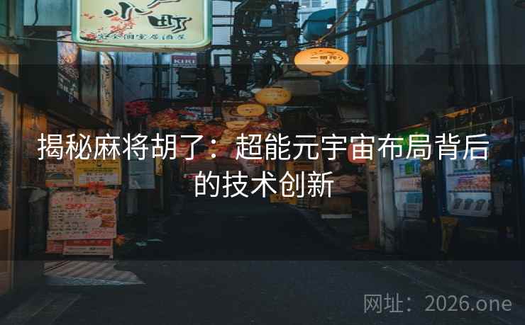 揭秘麻将胡了：超能元宇宙布局背后的技术创新