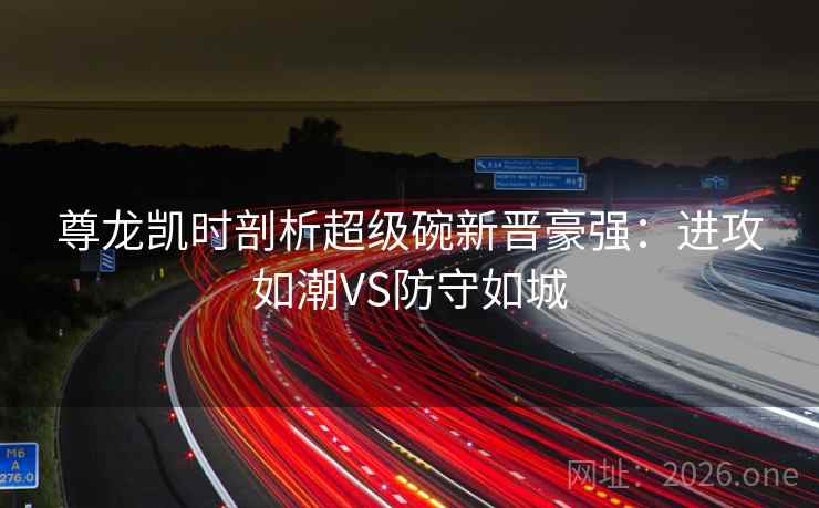 尊龙凯时剖析超级碗新晋豪强：进攻如潮VS防守如城