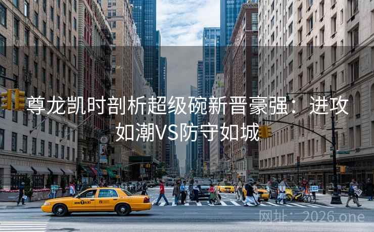 尊龙凯时剖析超级碗新晋豪强：进攻如潮VS防守如城