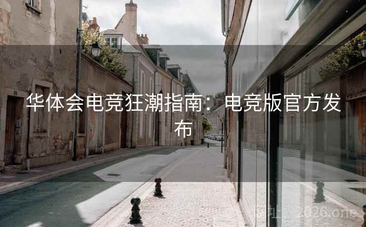 华体会电竞狂潮指南：电竞版官方发布