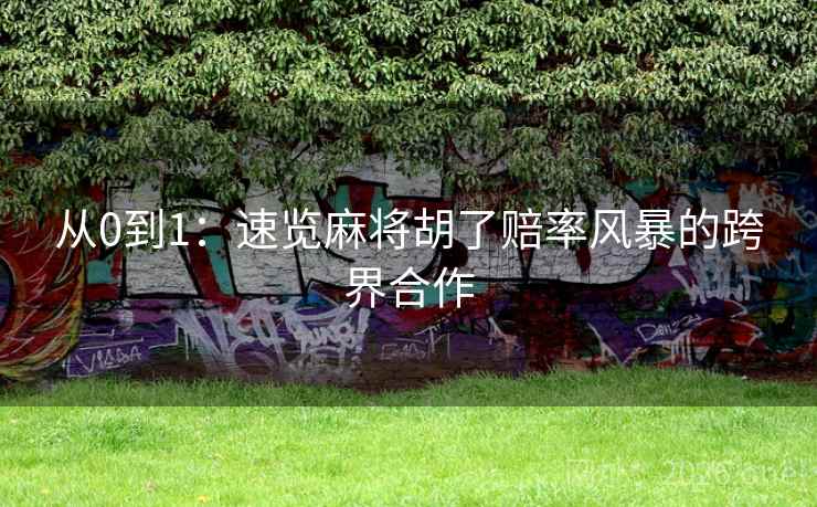 从0到1：速览麻将胡了赔率风暴的跨界合作