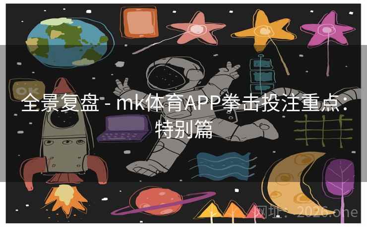 全景复盘 - mk体育APP拳击投注重点：特别篇