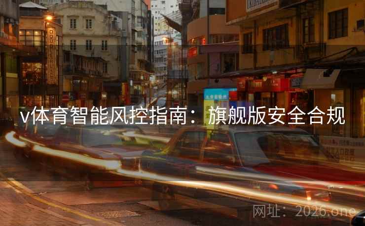 v体育智能风控指南：旗舰版安全合规