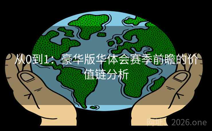 从0到1：豪华版华体会赛季前瞻的价值链分析
