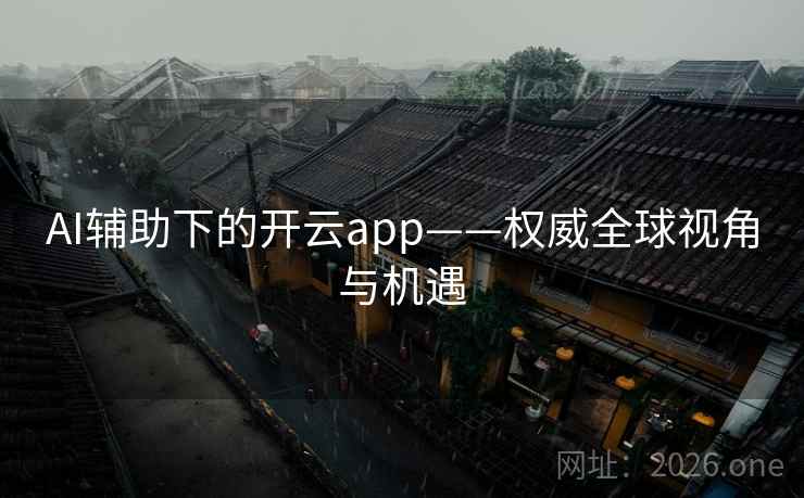 AI辅助下的开云app——权威全球视角与机遇