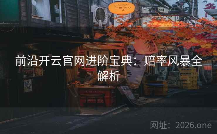 前沿开云官网进阶宝典：赔率风暴全解析