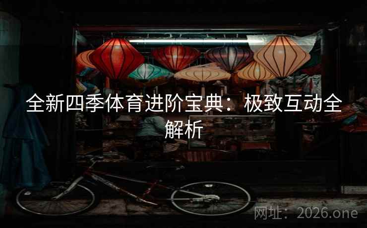 全新四季体育进阶宝典：极致互动全解析